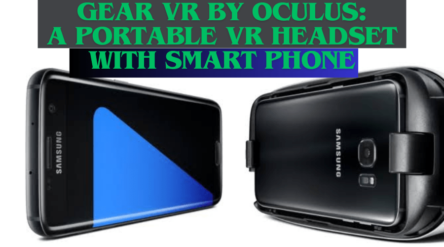 Gear VR Powered by Oculus: A Portable VR Headset With Smartphone