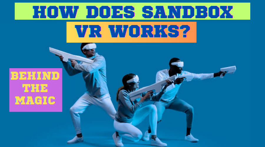 Behind the Magic; How Does Sandbox VR Work?