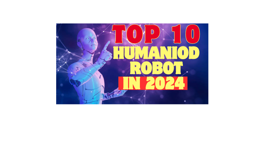 Top 10 humanoid robots in the world in 2024