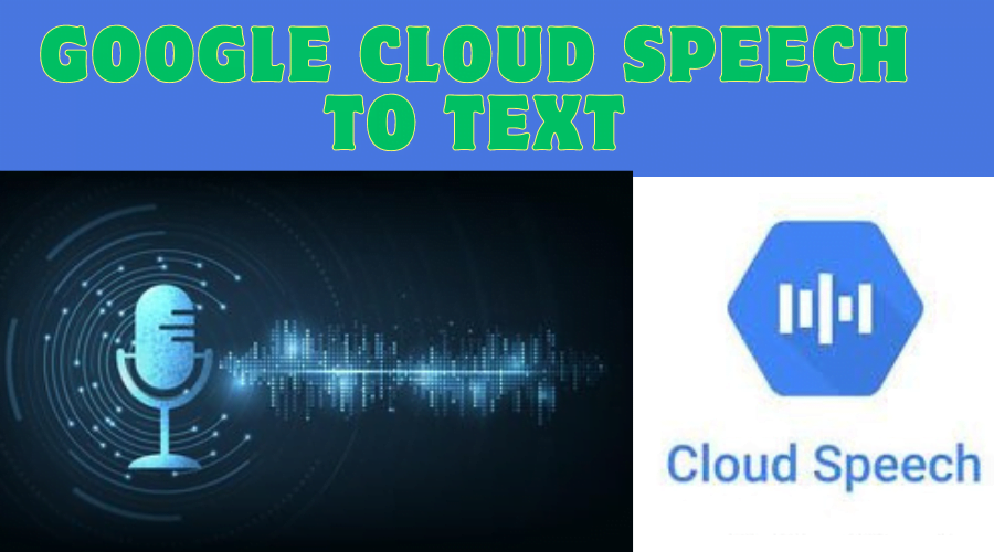 Google Cloud Speech to Text.