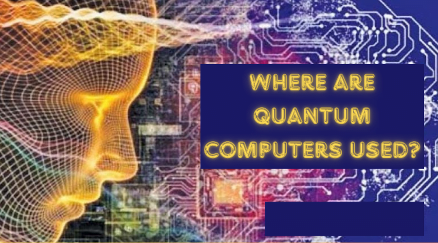 Where Are Quantum Computers Used?