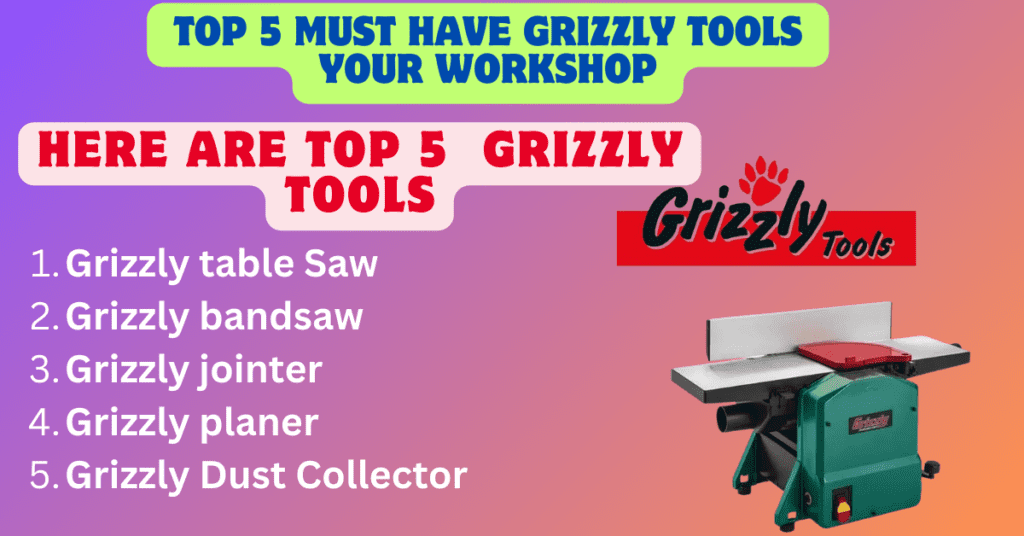Top 5 Must-Have Grizzly Tools for Your Workshop