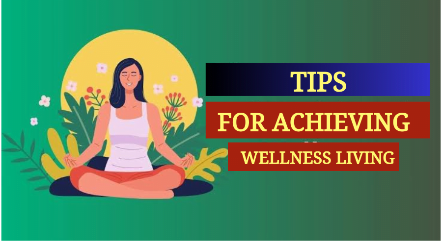 Tips for Achieving Wellness Living